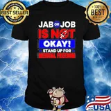 Jab or job is not okay stand up for medical freedom anti vaccine shirt