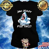 Jaw Ready For This Shirt Ladies tee