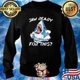Jaw Ready For This Shirt Sweater