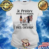Je préfère rester à la maison avec mes chevaux Horses s Ladies tee