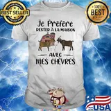 Je préfère rester à la maison avec mes chevres Goat shirt