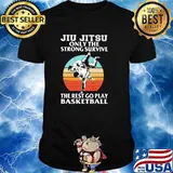 Jiu Jitsu Only The Strong Survive The Rest Go Play Basketball Vintage Shirt