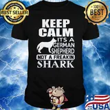 Keep calm its a german shepherd not a freakin shark shirt