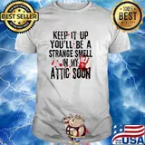 Keep it up and you'll be a strange smell in my attic soon blood hand T-Shirt