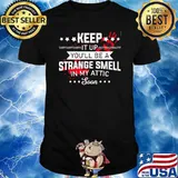 Keep it up youll be a strange smell in my attic soon blood hands shirt