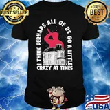 Killer Stickers I think perhaps all of us go a little crazy at times Shirt