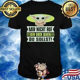 MIR NICHT AUF DEN SACK GEHEN DU SOLLST BABY YODA SHIRT