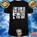 My Gun Is Not A Threat Unless You Are Shirt
