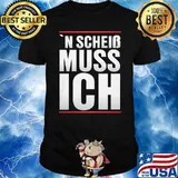 N SCHEISS MUSS ICH SHIRT