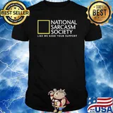 National Sarcasm Society Like We Need Your Support Shirt