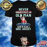 never underestimate an old man who is also a disc jockey shirt