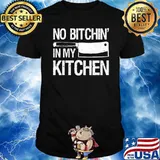 No Bitchin In My Kitchen Chefs Cooks Shirt