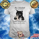 No I Checked My Receipt I Didn't Buy Any Of Your Bulshit Cat Shirt