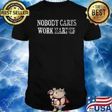 Nobody Cares Work Harder Shirt