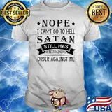 Nope I Can't Go To Hell Satan Still Has A Restraining Order Against Me Shirt