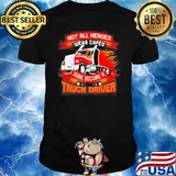 Not all heros wear capes some become a truck driver shirt