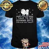 Of course i talk to my german spitz who else can i trust shirt