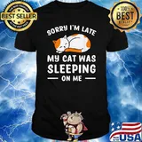 Official sorry I'm Late My Cat Was Sitting On Me Cat Sleep T-Shirt