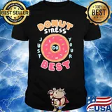 onut Stress Best Just Your Shirt