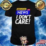 Original breaking News I Don't Care T-Shirt