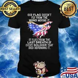 Our flag doesnt fly from the wind moving it it flies from the last breath of every soldier that died defending it eagles flag shirt