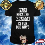 Papa Because Grandpa Is For Old Guys T-Shirt