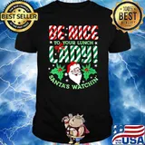 Premium be Nice To Your Lunch Lady Santas Watchin Merry Christmas T-Shirt