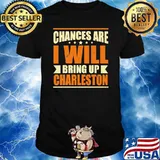 Premium chances are I will Bring Up Charleston T-Shirt