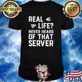 Real life never hearo of that server T-Shirt