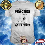 Really love your peaches want to shake your tree shirt