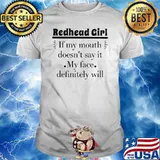 Redhead Girl if my mouth doesn’t say it my face Definitely will Shirt
