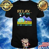 Relax We're All Crazy It's Not A Competition Camping Shirt