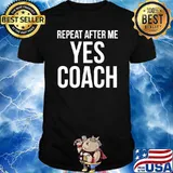 Repeat After Me Yes Coach Quote Shirt