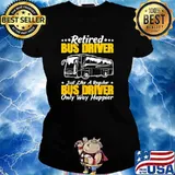 Retired Bus Driver Just Like A Regular Bus Driver Only Way Happier T-Shirt Ladies tee
