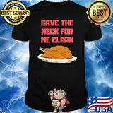 Save The Neck For Me Clark Turkey Thanksgiving Shirt