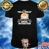 Say Hello World That's Enough Social Interaction Shirt