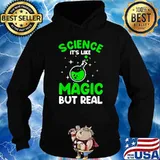 Science Its Like Magic But Real T-Shirt Hoodie