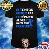 Si tonton ne peut pas le reparer alors on est tous foutus shirt