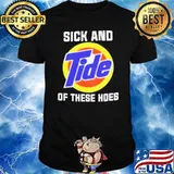 Sick And Tide Of These Hoes Anti Biden Shirt