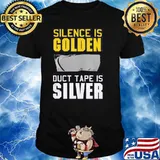 Silence is golden duct tape is silver shirt
