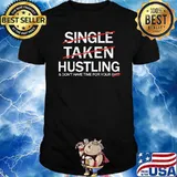 Single Taken Huslting And Dont Have Time For Your Shirt