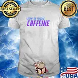 Sippin On Straight Caffeine T-Shirt