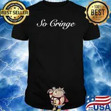 So Cringe Shirt