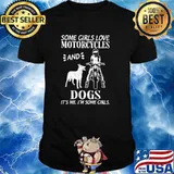 Some Girls Love Motorcycles And Dogs It's Me I'm Some Girls Shirt