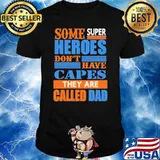 Some super heroes dont have capes they are called dad shirt