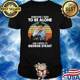 Somtime I Need To Be Alone And Listen To George Straits Vintage T-Shirt