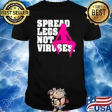 Spread Your Legs Not The Viruses Shirt