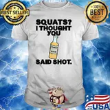Squats I Thought You Said Shots T-Shirt