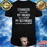 Strangers think im quiet my friends think im outgoing my bestfriends know that im completely insane shirt