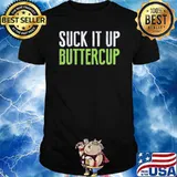 Suck it up buttercup shirt